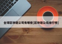 全球区块链公司有哪些[区块链公司排行榜]