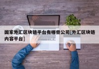 国家外汇区块链平台有哪些公司[外汇区块链内容平台]